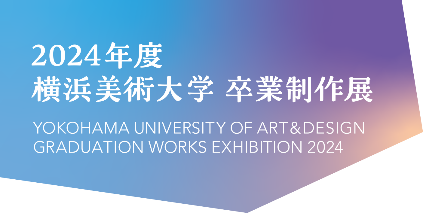 2024 Yokohama University of Art and Design Graduation Exhibition